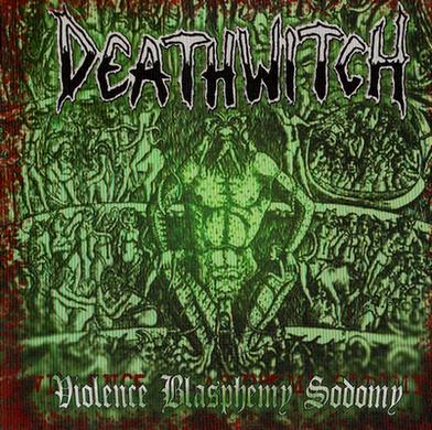 Deathwitch - Violence Blasphemy Sodomy