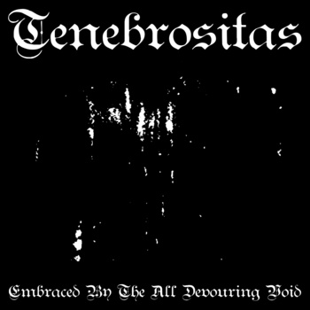 Tenebrositas - Embraced By the All Devouring Void