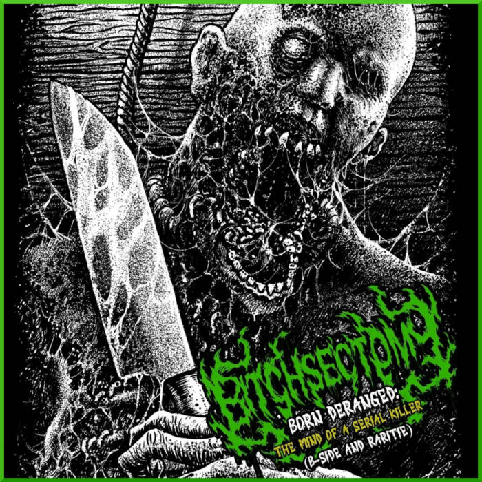 Bitchsectomy - Born Deranged: the Mind of a Serial Killer