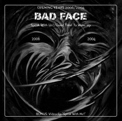 Bad Face - Opening Years 2006/2004