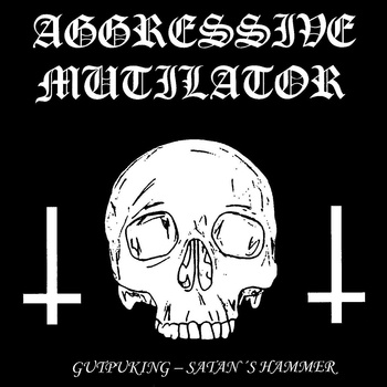 Aggressive Mutilator - Gutpuking - Satan's Hammer