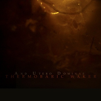 And Utero Dominae - Thermobaric Waker