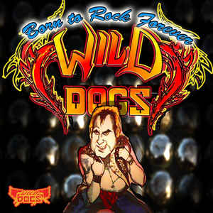 Wild Dogs - Born to Rock Forever