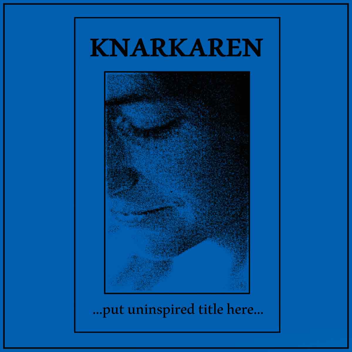 Knarkaren - ...Put Uninspired Title Here...