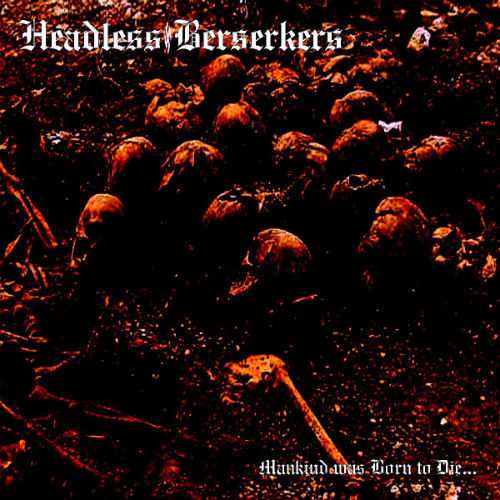 Headless Berserkers - Mankind was Born to Die
